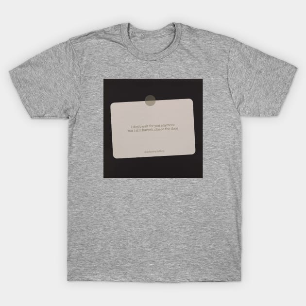 I Don't Wait For You Anymore T-Shirt by Clandestine Letters